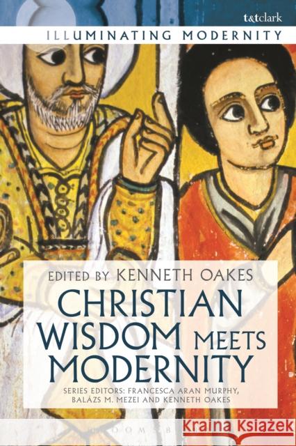 Christian Wisdom Meets Modernity Kenneth Oakes Balazs M. Mezei Francesca Aran Murphy 9780567683809 T&T Clark - książka