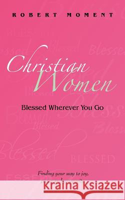 Christian Women: Blessed Wherever You Go Robert Moment 9780979998249 Moment Group - książka