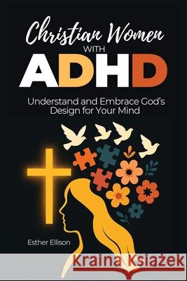 Christian Women with ADHD: Understand and Embrace God's Design for Your Mind Esther Ellison 9781956493269 Green Hopex - książka