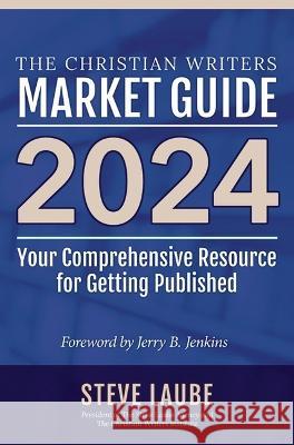 Christian Writers Market Guide - 2024 Edition Steve Laube 9781621842460 Christian Writers Institute - książka
