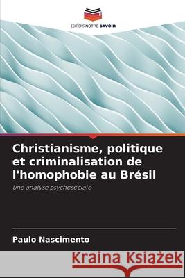 Christianisme, politique et criminalisation de l'homophobie au Brésil Nascimento, Paulo 9786209148835 Editions Notre Savoir - książka