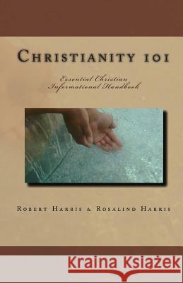 Christianity 101: Essential Christian Informational Handbook Robert Harris Rosalind Harris 9781448676842 Createspace - książka