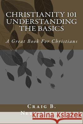 Christianity 101 Understanding the Basics MR Craig B. Netterville 9781511724142 Createspace Independent Publishing Platform - książka