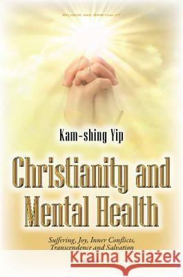 Christianity & Mental Health: Suffering, Joy, Inner Conflicts, Transcendence & Salvation Kam-shing Yip 9781634836319 Nova Science Publishers Inc - książka