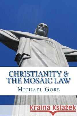 Christianity & the Mosaic Law Ps Michael Gore 9781478181552 Createspace - książka