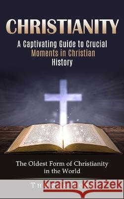 Christianity: A Captivating Guide to Crucial Moments in Christian History (The Oldest Form of Christianity in the World) Thomas Ross   9781774857564 Andrew Zen - książka