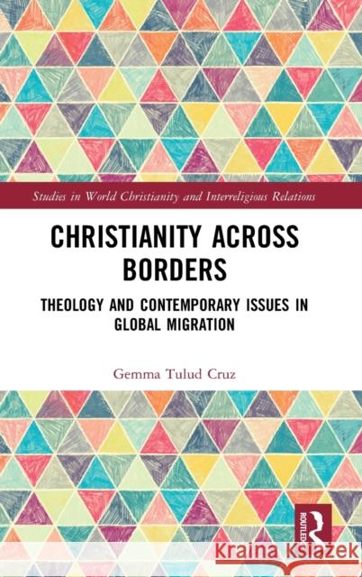 Christianity Across Borders: Theology and Contemporary Issues in Global Migration Gemma Tulud Cruz 9780367766573 Routledge - książka
