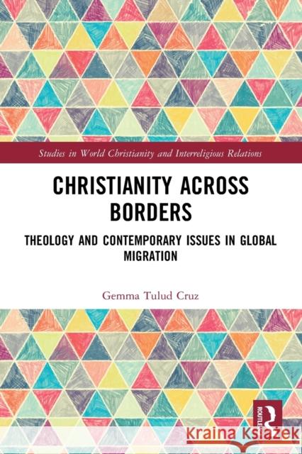 Christianity Across Borders: Theology and Contemporary Issues in Global Migration Gemma Tulud Cruz 9780367775711 Routledge - książka