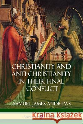 Christianity and Anti-Christianity in Their Final Conflict Samuel James Andrews 9780359010219 Lulu.com - książka