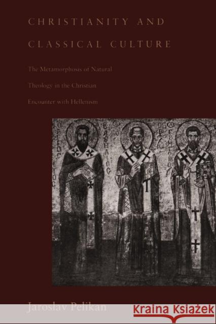 Christianity and Classical Culture: The Metamorphosis of Natural Theology in the Christian Encounter with Hellenism (Revised) Pelikan, Jaroslav Jan 9780300062557 Yale University Press - książka