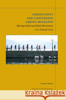 Christianity and Conversion Among Migrants: Moving Faith and Faith Movement in a Transit Area Darren Carlson 9789004443440 Brill - książka