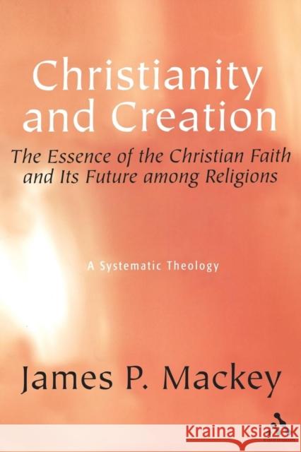 Christianity and Creation: The Essence of the Christian Faith and Its Future Among Religions Mackey, James P. 9780826419071  - książka