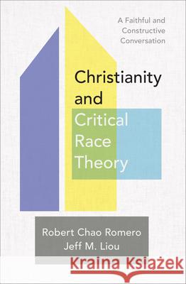 Christianity and Critical Race Theory: A Faithful and Constructive Conversation Robert Chao Romero Jeff M. Liou 9781540966148 Baker Academic - książka