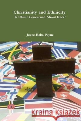 Christianity and Ethnicity: Is Christ Concerned About Race? Joyce Reba Payne 9781387188253 Lulu.com - książka