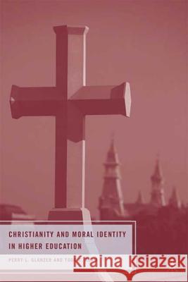 Christianity and Moral Identity in Higher Education Perry L. Glanzer Todd C. Ream 9780230612402 Palgrave MacMillan - książka