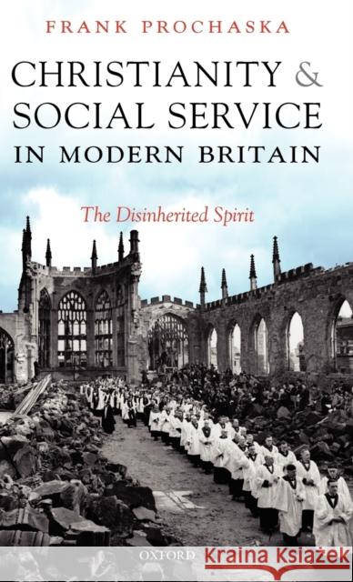 Christianity and Social Service in Modern Britain: The Disinherited Spirit Prochaska, Frank 9780199287925 Oxford University Press, USA - książka