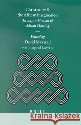 Christianity and the African Imagination: Essays in Honour of Adrian Hastings David Maxwell Ingrid Lawrie D. Maxwell 9789004116689 Brill Academic Publishers - książka