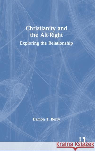 Christianity and the Alt-Right: Exploring the Relationship Damon T. Berry 9780367340568 Routledge - książka