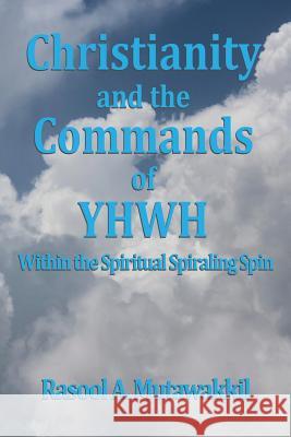 Christianity and the Commands of YHWH: Within the Spiritual Spiraling Spin Mutawakkil, Rasool a. 9781434337306 Authorhouse - książka