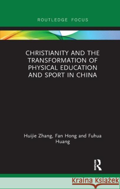 Christianity and the Transformation of Physical Education and Sport in China Huijie Zhang Fan Hong Fuhua Huang 9780367340087 Routledge - książka