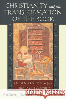 Christianity and the Transformation of the Book: Origen, Eusebius, and the Library of Caesarea Grafton, Anthony 9780674030480  - książka