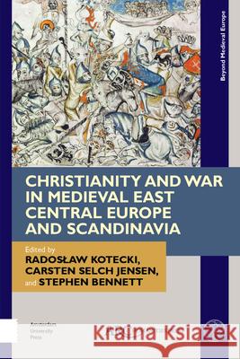 Christianity and War in Medieval East Central Europe and Scandinavia Radoslaw Kotecki Carsten Selch Jensen Stephen Bennett 9781641891332 ARC Humanities Press - książka