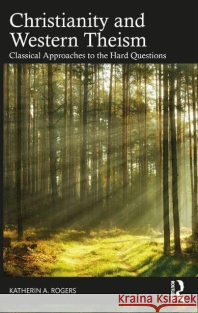 Christianity and Western Theism: Classical Approaches to the Hard Questions Katherin A. Rogers 9781032063997 Routledge - książka