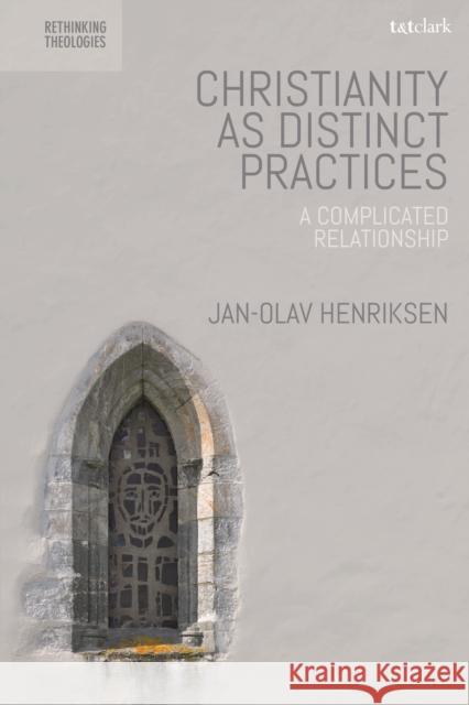 Christianity as Distinct Practices: A Complicated Relationship Jan-Olav Henriksen Hyo Dong Lee Marion Grau 9780567683274 T&T Clark - książka