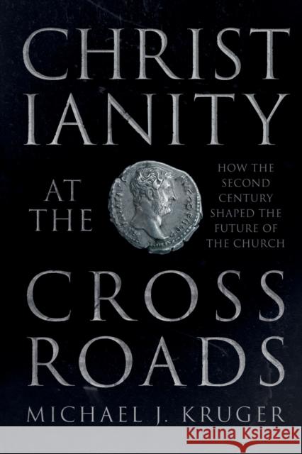 Christianity at the Crossroads: How the Second Century Shaped the Future of the Church Kruger, Michael J. 9780281071319  - książka