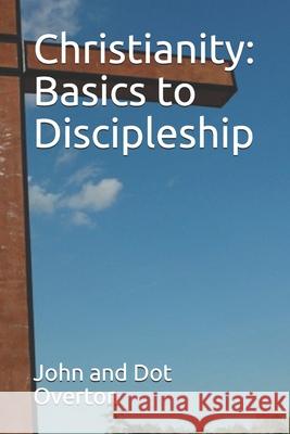Christianity: Basics to Discipleship Will Overton John and Dot Overton 9781678951658 Independently Published - książka