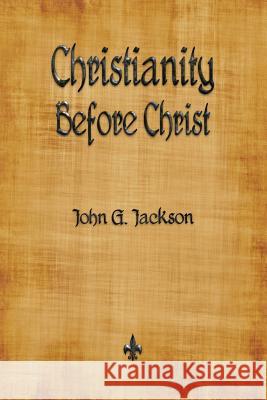 Christianity Before Christ John G. Jackson 9781603867337 Watchmaker Publishing - książka