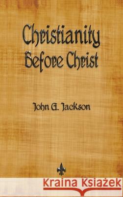 Christianity Before Christ John G. Jackson 9781603868525 Watchmaker Publishing - książka