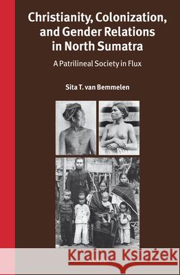 Christianity, Colonization, and Gender Relations in North Sumatra: A Patrilineal Society in Flux Sita T. Bemmelen 9789004345744 Brill - książka