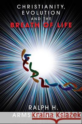 Christianity, Evolution and the Breath of Life Ralph H. Armstron 9781482703894 Createspace - książka