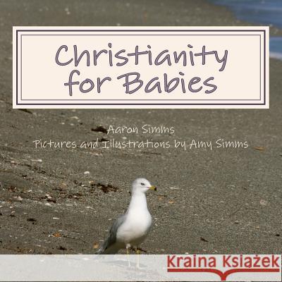 Christianity for Babies: The Faith for the Young Rev Aaron Simms Amy Simms 9781484828359 Createspace - książka