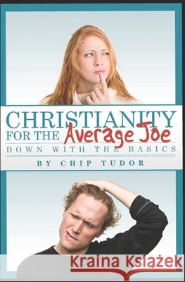 Christianity For The Average Joe: Down with the Basics Chip Tudor 9781712508176 Independently Published - książka