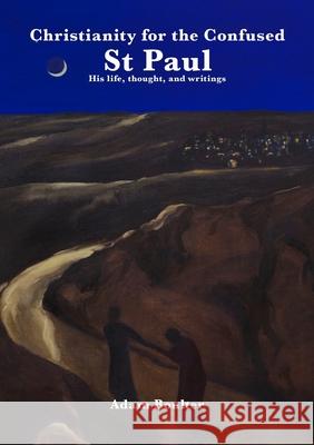Christianity for the Confused: St Paul: His life, thought, and writings Adam Boulter Adam Boulter 9781447532606 Lulu.com - książka