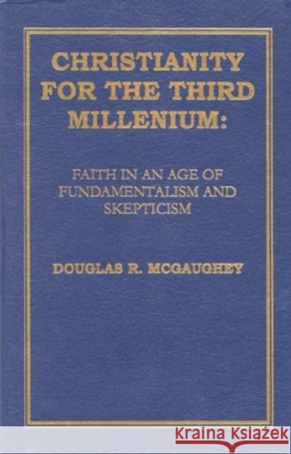 Christianity For The Third Millennium: Faith in an Age of Fundamentalism and Skepticism McGaughey, Douglas R. 9781573092883 International Scholars Publications,U.S. - książka