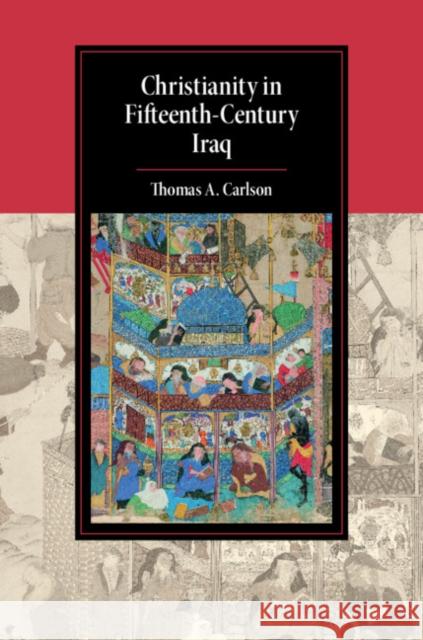 Christianity in Fifteenth-Century Iraq Thomas A. Carlson 9781107186279 Cambridge University Press - książka