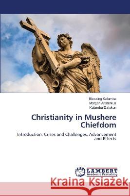 Christianity in Mushere Chiefdom Kalamba, Blessing, Aristarkus, Morgan, Datukun, Kalamba 9786206154884 LAP Lambert Academic Publishing - książka