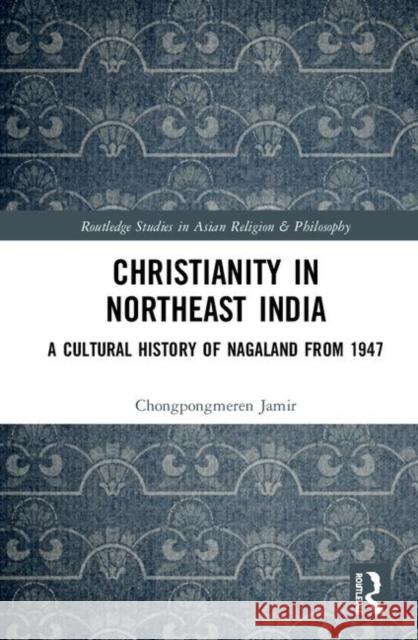 Christianity in Northeast India: A Cultural History of Nagaland from 1947 Jamir, Chongpongmeren 9780367465629 Routledge - książka