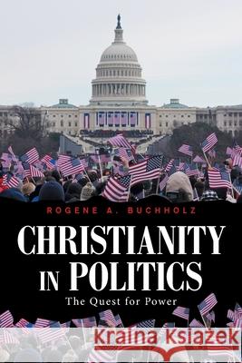 Christianity in Politics: The Quest for Power Rogene a Buchholz 9781665545839 Authorhouse - książka