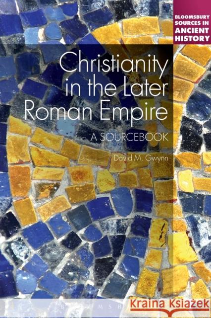 Christianity in the Later Roman Empire: A Sourcebook: A Sourcebook Gwynn, David M. 9781441106261 Continuum - książka