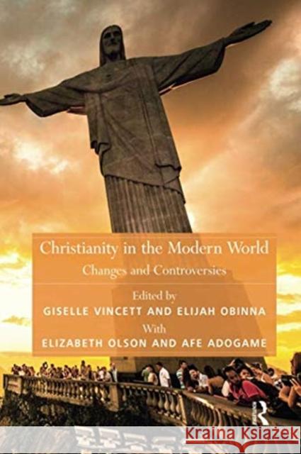 Christianity in the Modern World: Changes and Controversies Afe Adogame Elizabeth Olson Elijah Obinna 9781138545991 Routledge - książka