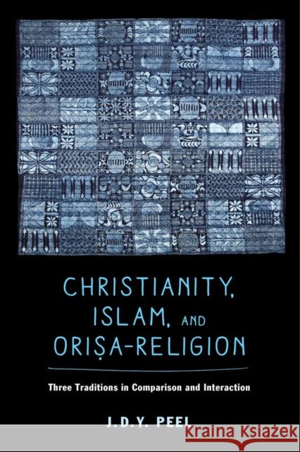 Christianity, Islam, and Orisa-Religion: Three Traditions in Comparison and Interactionvolume 18 Peel, J. D. y. 9780520285859 John Wiley & Sons - książka