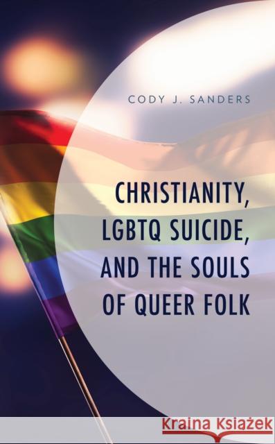 Christianity, LGBTQ Suicide, and the Souls of Queer Folk Sanders, Cody J. 9781793606099 Lexington Books - książka