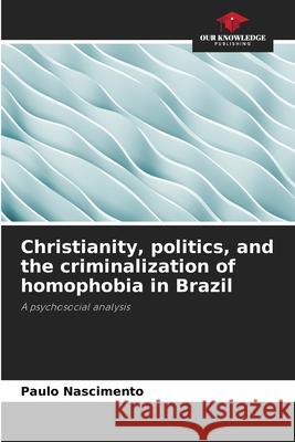 Christianity, politics, and the criminalization of homophobia in Brazil Nascimento, Paulo 9786209156519 Our Knowledge Publishing - książka