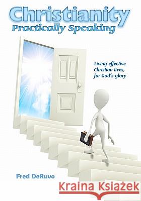 Christianity Practically Speaking: LIving Our Christian Lives Effectively to the End for God's Glory Deruvo, Fred 9781442110908 Createspace - książka