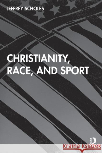 Christianity, Race, and Sport Jeffrey Scholes 9780367313302 Routledge - książka
