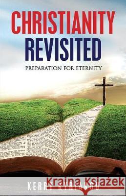 Christianity Revisited: Preparing for Eternity Kerry Kyriakou 9781548634513 Createspace Independent Publishing Platform - książka